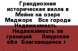 Грандиозная историческая вилла в Мейне на озере Маджоре - Все города Недвижимость » Недвижимость за границей   . Амурская обл.,Благовещенск г.